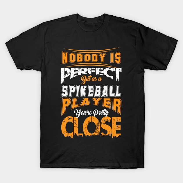 Nobody Is Perfect But As A Spikeball Player Youre Pretty Close Spike Ball Sport Spruch T-Shirt by MrPink017